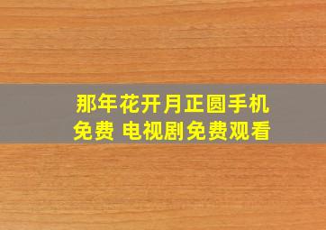 那年花开月正圆手机免费 电视剧免费观看